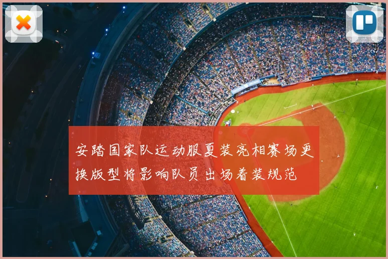 安踏国家队运动服夏装亮相赛场更换版型将影响队员出场着装规范