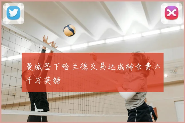 曼城签下哈兰德交易达成转会费六千万英镑